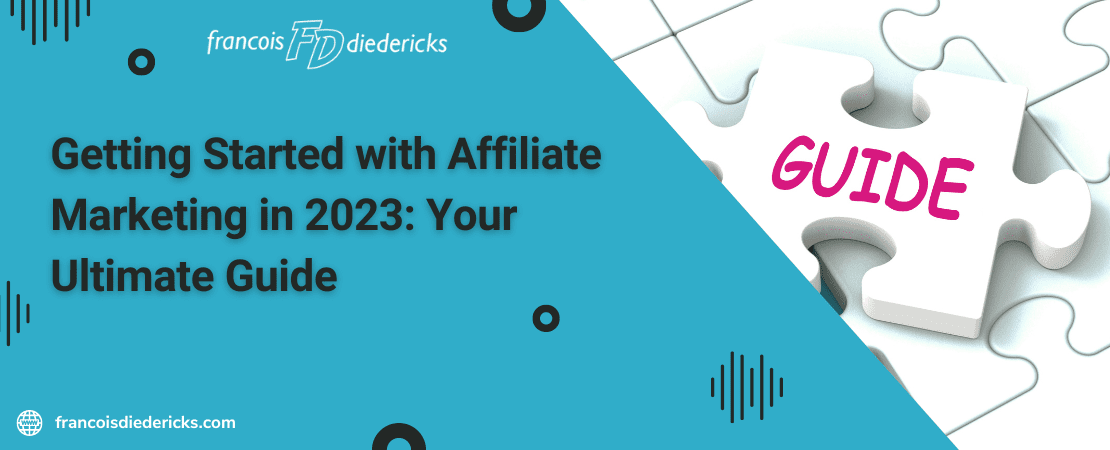 Getting Started with Affiliate Marketing in 2023: Your Ultimate Guide